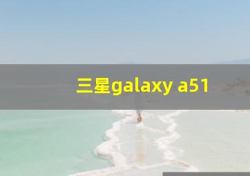 三星galaxy a51