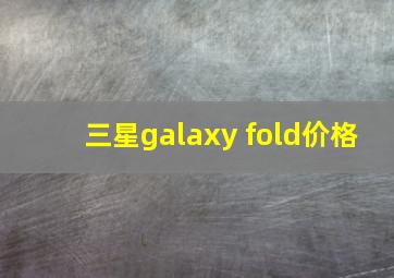 三星galaxy fold价格