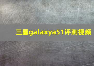 三星galaxya51评测视频