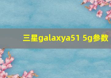 三星galaxya51 5g参数