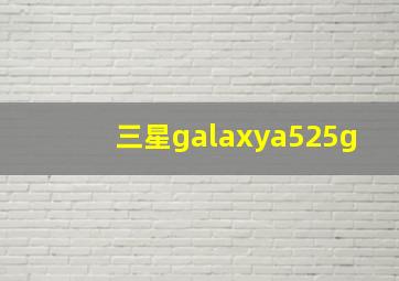 三星galaxya525g