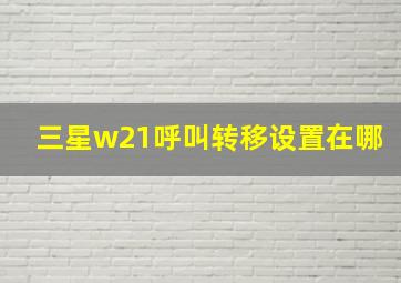 三星w21呼叫转移设置在哪