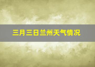 三月三日兰州天气情况