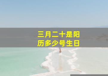 三月二十是阳历多少号生日