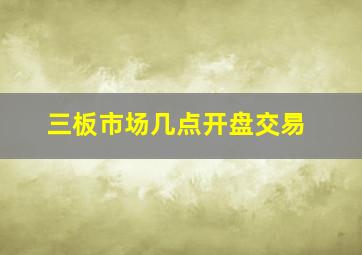 三板市场几点开盘交易