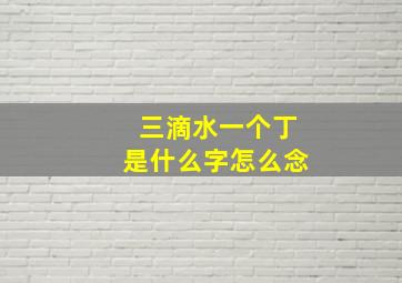 三滴水一个丁是什么字怎么念