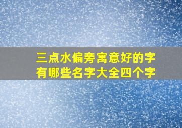 三点水偏旁寓意好的字有哪些名字大全四个字