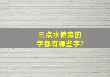 三点水偏旁的字都有哪些字?