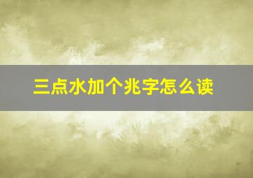 三点水加个兆字怎么读