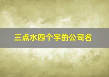 三点水四个字的公司名