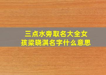 三点水旁取名大全女孩梁晓淇名字什么意思