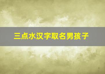 三点水汉字取名男孩子