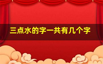 三点水的字一共有几个字