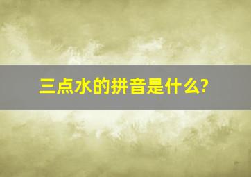 三点水的拼音是什么?