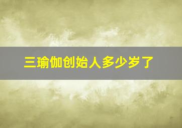 三瑜伽创始人多少岁了