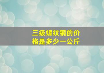 三级螺纹钢的价格是多少一公斤