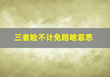 三者险不计免赔啥意思