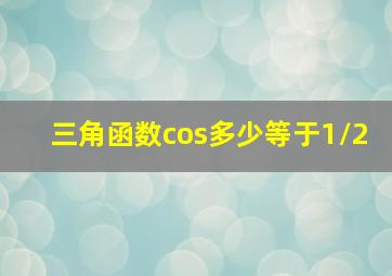 三角函数cos多少等于1/2