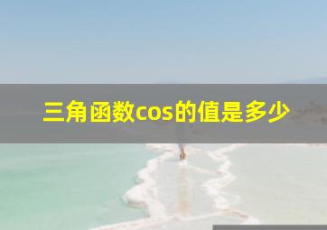 三角函数cos的值是多少