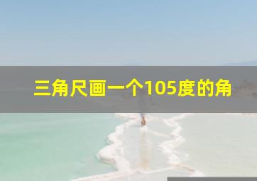 三角尺画一个105度的角