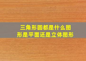 三角形圆都是什么图形是平面还是立体图形