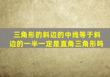 三角形的斜边的中线等于斜边的一半一定是直角三角形吗