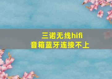 三诺无线hifi音箱蓝牙连接不上