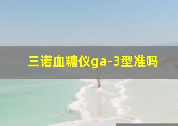 三诺血糖仪ga-3型准吗