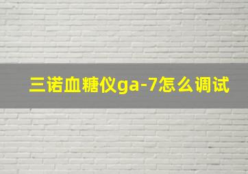 三诺血糖仪ga-7怎么调试