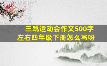 三跳运动会作文500字左右四年级下册怎么写呀