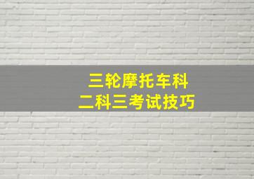 三轮摩托车科二科三考试技巧