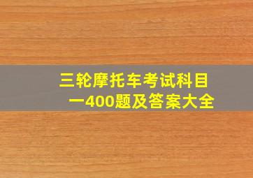 三轮摩托车考试科目一400题及答案大全