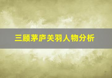 三顾茅庐关羽人物分析