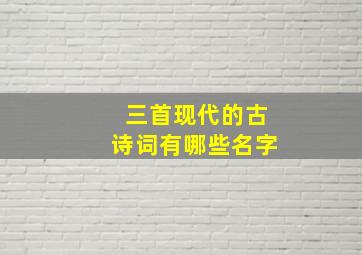 三首现代的古诗词有哪些名字