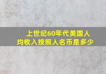 上世纪60年代美国人均收入按照人名币是多少