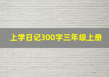 上学日记300字三年级上册