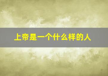 上帝是一个什么样的人