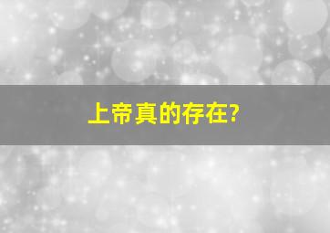 上帝真的存在?