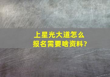 上星光大道怎么报名需要啥资料?