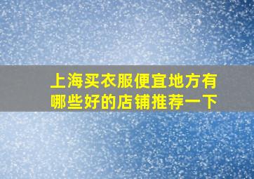 上海买衣服便宜地方有哪些好的店铺推荐一下