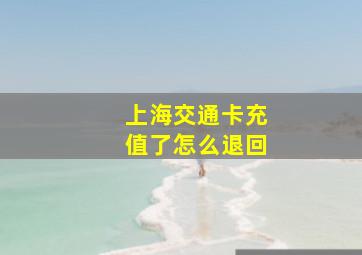 上海交通卡充值了怎么退回