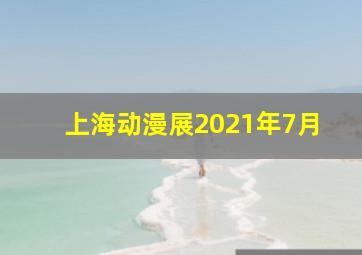 上海动漫展2021年7月