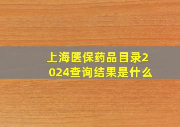 上海医保药品目录2024查询结果是什么