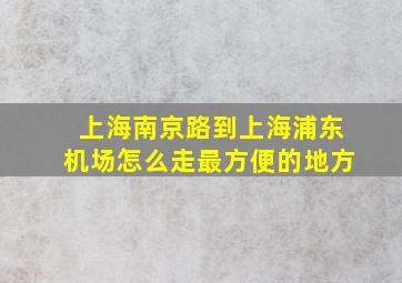 上海南京路到上海浦东机场怎么走最方便的地方