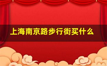 上海南京路步行街买什么