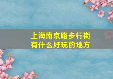 上海南京路步行街有什么好玩的地方