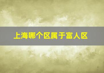 上海哪个区属于富人区