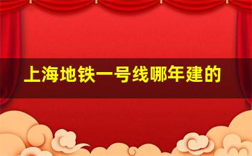 上海地铁一号线哪年建的