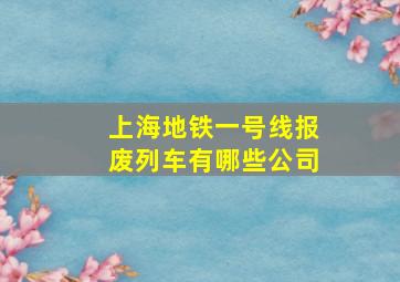 上海地铁一号线报废列车有哪些公司