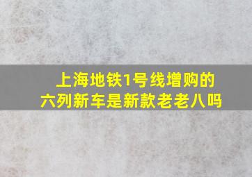 上海地铁1号线增购的六列新车是新款老老八吗